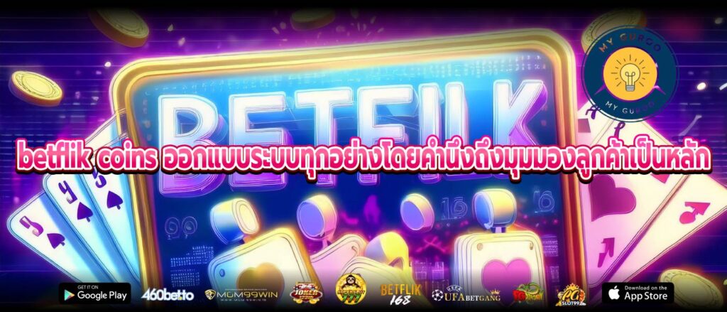 betflik coins ออกแบบระบบทุกอย่างโดยคำนึงถึงมุมมองลูกค้าเป็นหลัก